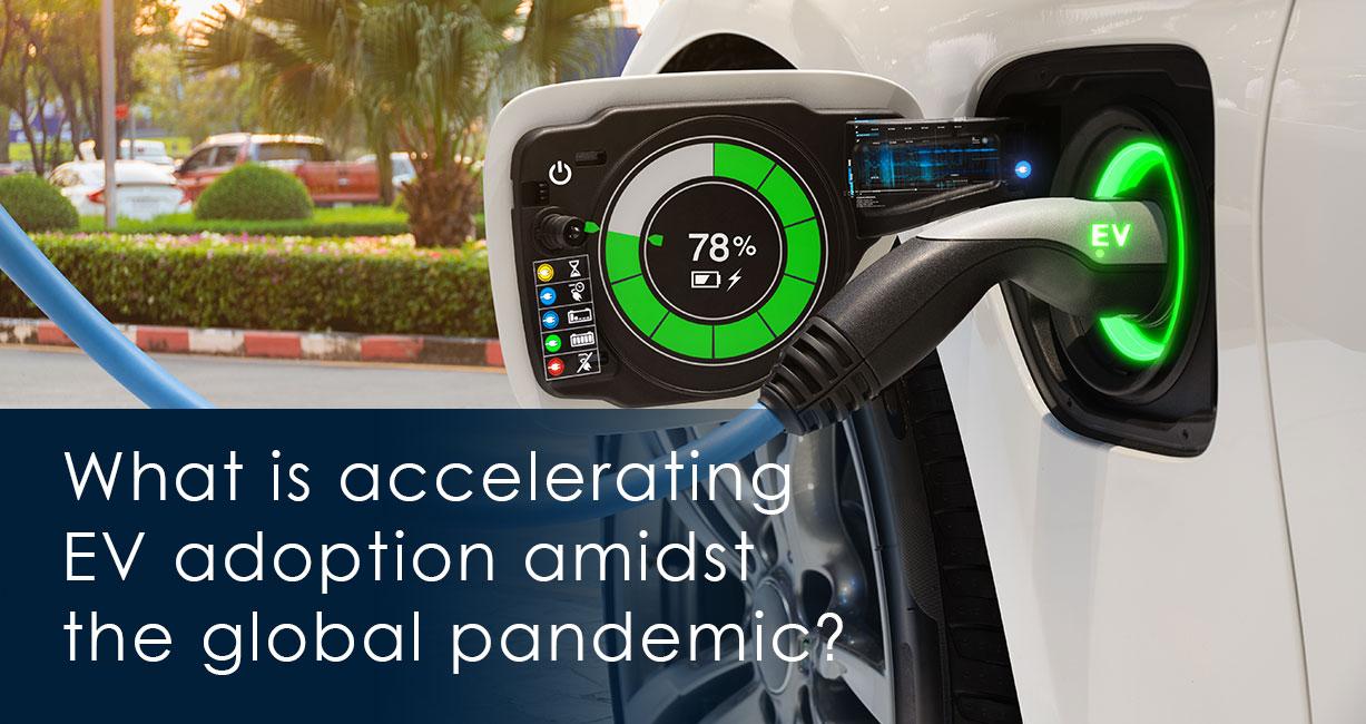 What is accelerating EV adoption amidst the global pandemic?